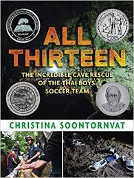 All Thirteen: The Incredible Cave Rescue of the Thai Boys' Soccer Team:  Soontornvat, Christina: 9781536209457: Amazon.com: Books